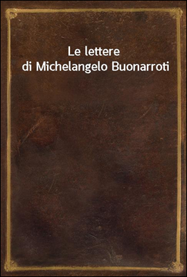 Le lettere di Michelangelo Buo...