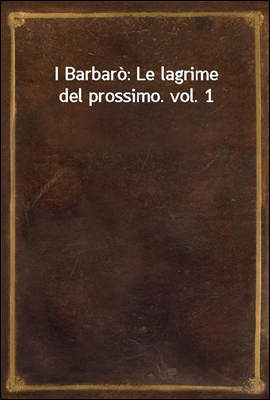 I Barbaro: Le lagrime del prossimo. vol. 1