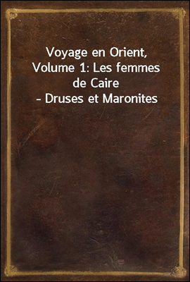 Voyage en Orient, Volume 1: Le...