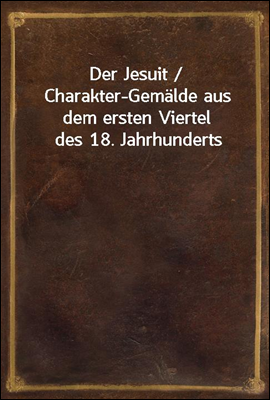 Der Jesuit / Charakter-Gemalde aus dem ersten Viertel des 18. Jahrhunderts