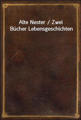 Alte Nester / Zwei Bucher Lebensgeschichten