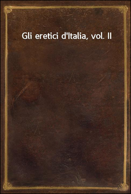 Gli eretici d'Italia, vol. II