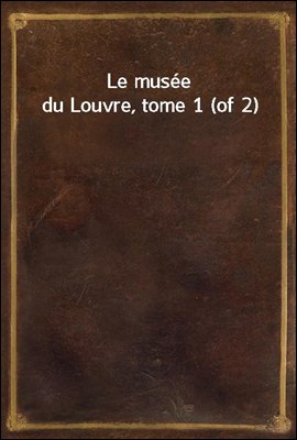 Le musee du Louvre, tome 1 (of 2)