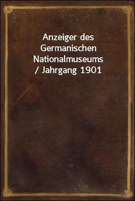 Anzeiger des Germanischen Nationalmuseums / Jahrgang 1901