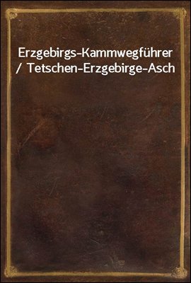Erzgebirgs-Kammwegfuhrer / Tetschen-Erzgebirge-Asch