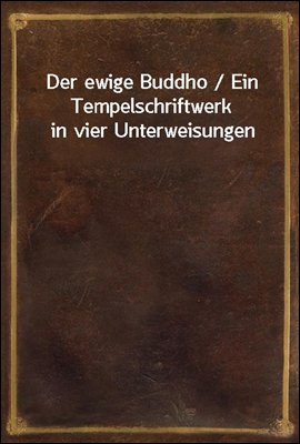 Der ewige Buddho / Ein Tempelschriftwerk in vier Unterweisungen