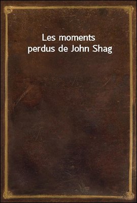 Les moments perdus de John Shag
