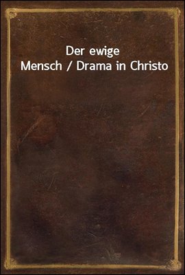 Der ewige Mensch / Drama in Christo