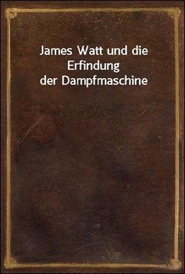 James Watt und die Erfindung d...