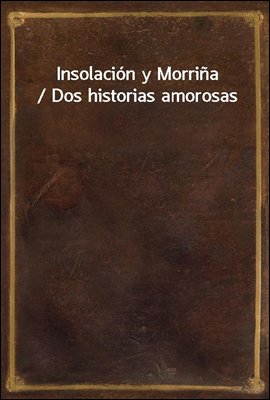 Insolacion y Morrina / Dos historias amorosas