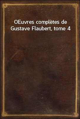 OEuvres completes de Gustave Flaubert, tome 4