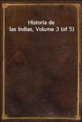 Historia de las Indias, Volume 3 (of 5)