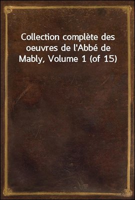 Collection complete des oeuvres de l'Abbe de Mably, Volume 1 (of 15)