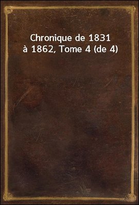 Chronique de 1831 a 1862, Tome 4 (de 4)