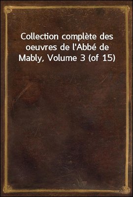 Collection complete des oeuvres de l'Abbe de Mably, Volume 3 (of 15)