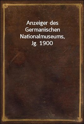 Anzeiger des Germanischen Nationalmuseums, Jg. 1900