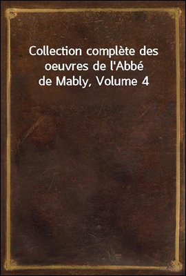 Collection complete des oeuvres de l'Abbe de Mably, Volume 4