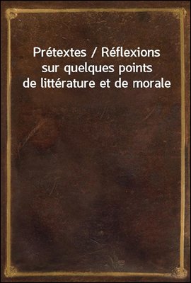 Pretextes / Reflexions sur quelques points de litterature et de morale