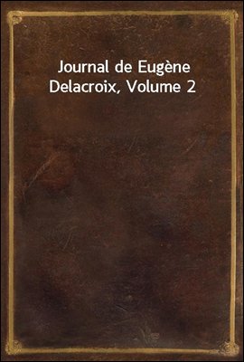 Journal de Eugene Delacroix, Volume 2