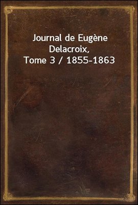 Journal de Eugene Delacroix, T...