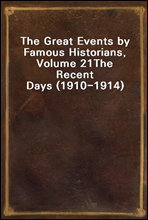 The Great Events by Famous Historians, Volume 21
The Recent Days (1910-1914)