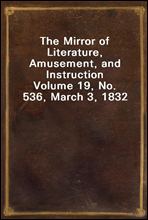 The Mirror of Literature, Amusement, and Instruction
Volume 19, No. 536, March 3, 1832