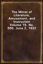 The Mirror of Literature, Amusement, and Instruction
Volume 19, No. 550, June 2, 1832