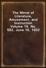 The Mirror of Literature, Amusement, and Instruction
Volume 19, No. 552, June 16, 1832