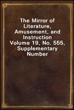 The Mirror of Literature, Amusement, and Instruction
Volume 19, No. 555, Supplementary Number