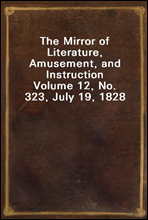 The Mirror of Literature, Amusement, and Instruction
Volume 12, No. 323, July 19, 1828