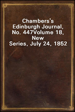 Chambers's Edinburgh Journal, No. 447
Volume 18, New Series, July 24, 1852