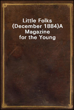 Little Folks (December 1884)
A Magazine for the Young