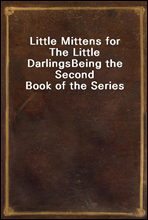 Little Mittens for The Little Darlings
Being the Second Book of the Series