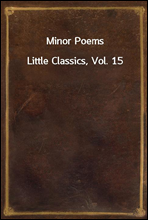 Minor Poems
Little Classics, Vol. 15