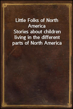 Little Folks of North America
Stories about children living in the different parts of North America