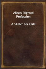 Alice's Blighted Profession
A Sketch for Girls